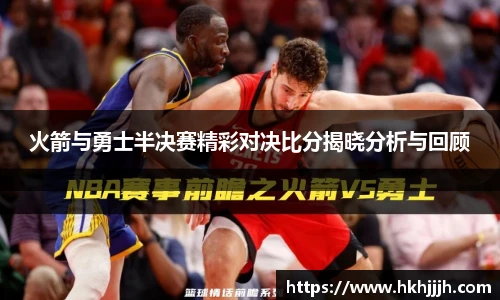 火箭与勇士半决赛精彩对决比分揭晓分析与回顾