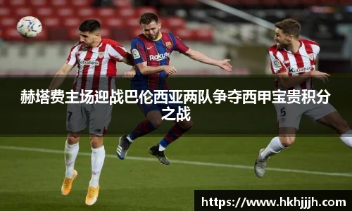 赫塔费主场迎战巴伦西亚两队争夺西甲宝贵积分之战