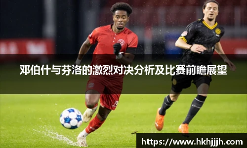 邓伯什与芬洛的激烈对决分析及比赛前瞻展望