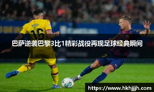 巴萨逆袭巴黎3比1精彩战役再现足球经典瞬间