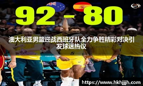 澳大利亚男篮迎战西班牙队全力争胜精彩对决引发球迷热议