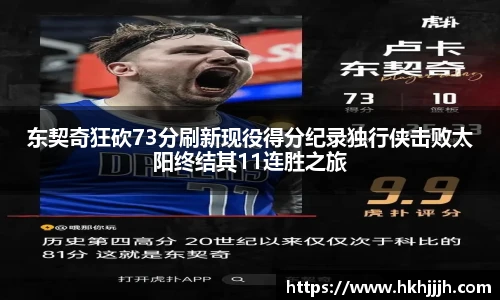 东契奇狂砍73分刷新现役得分纪录独行侠击败太阳终结其11连胜之旅